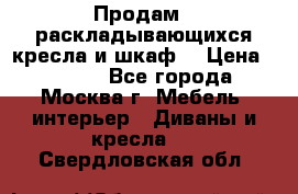 Продам 2 раскладывающихся кресла и шкаф  › Цена ­ 3 400 - Все города, Москва г. Мебель, интерьер » Диваны и кресла   . Свердловская обл.